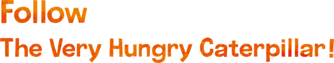 Follow The Very Hungry Caterpillar!